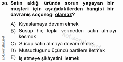 20. soru: Satın aldığı üründe sorun yaşayan bir müşteri için aşağıdakilerden hangisi bir davranış seçeneği olamaz? A) Kıyaslama…
