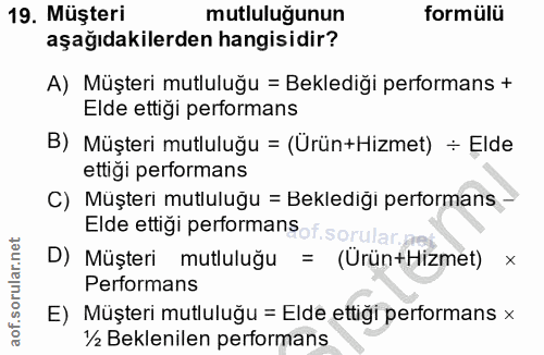19. soru: Müşteri mutluluğunun formülü aşağıdakilerden hangisidir? A) Müşteri mutluluğu = Beklediği performans + Elde ettigi pe…
