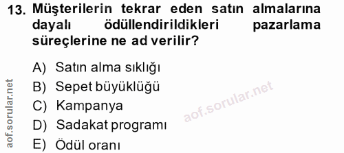 13. soru: Müşterilerin tekrar eden satın almalarına dayalı ödüllendirildikleri pazarlama süreçlerine ne ad verilir? A) Satın al…