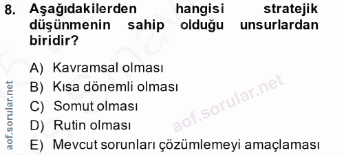 8. soru: Aşağıdakilerden hangisi stratejik düşünmenin sahip olduğu unsurlardan biridir? A) Kavramsal olması B) Kısa dönemli ol…