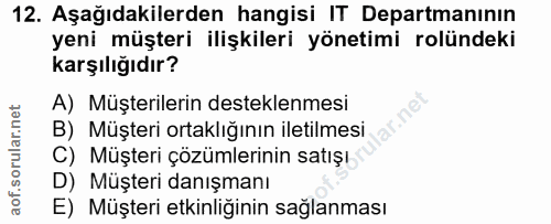 12. soru: Aşağıdakilerden hangisi IT Departmanının yeni müşteri ilişkileri yönetimi rolündeki karşılığıdır? A) Müşterilerin des…