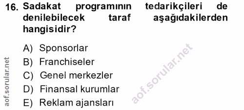 16. soru: Sadakat programının tedarikçileri de denilebilecek taraf aşağıdakilerden hangisidir? A) Sponsorlar B) Franchiseler C)…