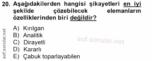20. soru: Aşağıdakilerden hangisi şikayetleri en iyi şekilde çözebilecek elemanların özelliklerinden biri değildir? A) Kırılgan…