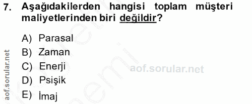 7. soru: Aşağıdakilerden hangisi toplam müşteri maliyetlerinden biri değildir? A) Parasal B) Zaman C) Enerji D) Psişik E) Imaj