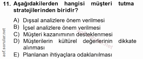 11. soru: Aşağıdakilerden hangisi müşteri tutma stratejilerinden biridir? A) Dışsal analizlere önem verilmesi B) Içsel analizle…