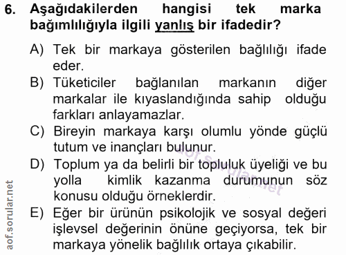6. soru: Aşağıdakilerden hangisi tek marka bağımlılığıyla ilgili yanlış bir ifadedir? A) Tek bir markaya gösterilen bağlılığı…