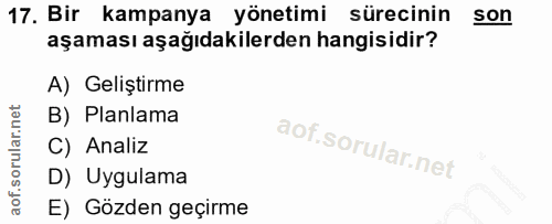 17. soru: Bir kampanya yönetimi sürecinin son aşaması aşağıdakilerden hangisidir? A) Geliştirme B) Planlama C) Analiz D) Uygula…
