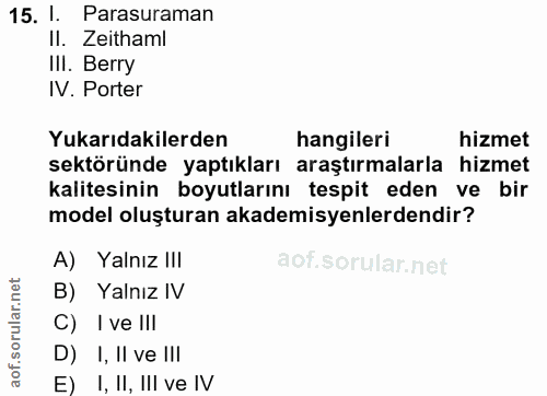 15. soru: 1. Parasuraman Il. Zeithaml IlI. Berry IV. Porter Yukarıdakilerden hangileri hizmet sektöründe yaptıkları araştırmala…