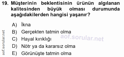 19. soru: Müşterinin beklentisinin ürünün algılanan kalitesinden büyük olması durumunda aşağıdakilerden hangisi yaşanır? A) Ikn…