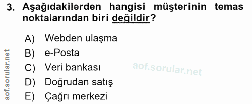 3. soru: Aşağıdakilerden hangisi müşterinin temas noktalarından biri değildir? A) Webden ulaşma B) e-Posta C) Veri bankası D)…