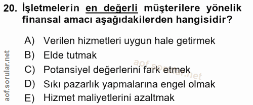 20. soru: İşletmelerin en değerli müşterilere yönelik finansal amacı aşağıdakilerden hangisidir? A) Verilen hizmetleri uygun ha…
