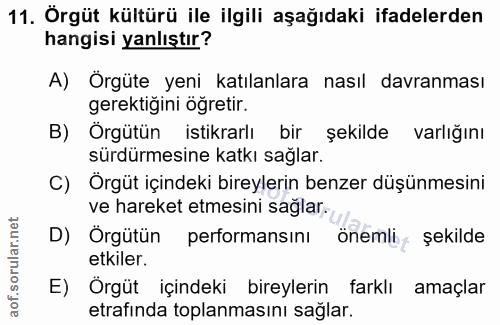 11. soru: Örgüt kültürü ile ilgili aşağıdaki ifadelerden hangisi yanlıştır? A) Örgüte yeni katılanlara nasıl davranması gerekti…