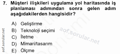 7. soru: Müşteri ilişkileri uygulama yol haritasında iş planlaması adımindan sonra gelen adım aşağıdakilerden hangisidir? A) G…