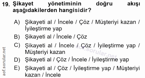 19. soru: Şikayet yönetiminin doğru akışı aşağıdakilerden hangisidir? A) Şikayeti al / İncele / Çöz / Müşteriyi kazan / İyileşt…