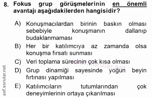 8. soru: Fokus grup görüşmelerinin en önemli avantajı aşağıdakilerden hangisidir? A) Konuşmacılardan birinin baskın olması seb…