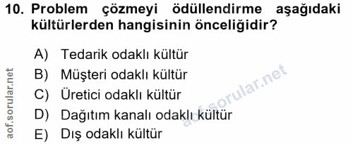 10. soru: Problem çözmeyi ödüllendirme aşağıdaki kültürlerden hangisinin önceliğidir? A) Tedarik odaklı kültür B) Müşteri odakl…