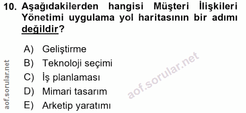 10. soru: Aşağıdakilerden hangisi Müşteri İlişkileri Yönetimi uygulama yol haritasının bir adımı değildir? A) Geliştirme B) Tek…