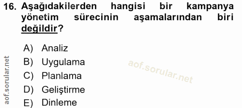 16. soru: Aşağıdakilerden hangisi bir kampanya yönetim sürecinin aşamalarından biri değildir? A) Analiz B) Uygulama C) Planlama…