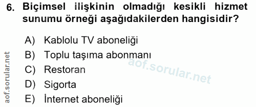 6. soru: Biçimsel ilişkinin olmadığı kesikli hizmet sunumu örneği aşağıdakilerden hangisidir? A) Kablolu TV aboneliği B) Toplu…