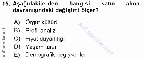 15. soru: Aşağıdakilerden hangisi satın alma davranışındaki değişimi ölçer? A) Orgüt kültürü B) Profil analizi C) Fiyat duyarlı…