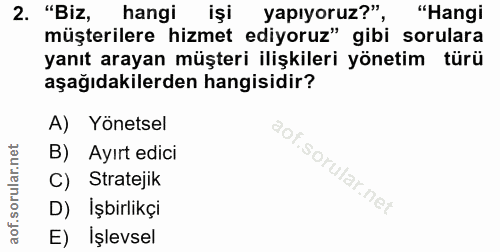 2. soru: "Biz, hangi işi yapıyoruz?" "Hangi müşterilere hizmet ediyoruz" gibi sorulara yanıt arayan müşteri ilişkileri yönetim…
