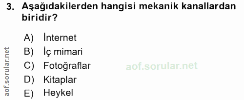 3. soru: Aşağıdakilerden hangisi mekanik kanallardan biridir? A) Internet B) Iç mimari C) Fotoğraflar D) Kitaplar E) Heykel