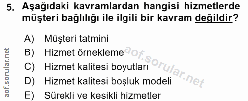 5. soru: Aşağıdaki kavramlardan hangisi hizmetlerde müşteri bağlılığı ile ilgili bir kavram değildir? A) Müşteri tatmini B) Hi…