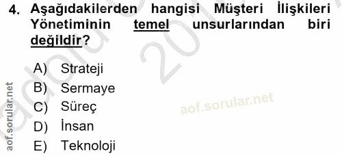 4. soru: Aşağıdakilerden hangisi Müşteri İlişkileri Yönetiminin temel unsurlarından biri değildir? A) Strateji B) Sermaye C) S…
