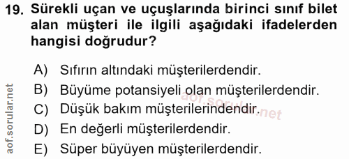 19. soru: Sürekli uçan ve uçuşlarında birinci sınıf bilet alan müşteri ile ilgili aşağıdaki ifadelerden hangisi doğrudur? A) Sı…