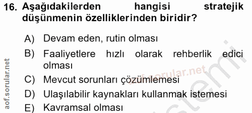 16. soru: Aşağıdakilerden hangisi stratejik düşünmenin özelliklerinden biridir? A) Devam eden, rutin olması B) Faaliyetlere hız…
