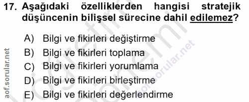 17. soru: Aşağıdaki özelliklerden hangisi stratejik düşüncenin bilişsel sürecine dahil edilemez? A) Bilgi ve fikirleri değiştir…