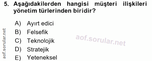 5. soru: Aşağıdakilerden hangisi müşteri ilişkileri yönetim türlerinden biridir? A) Ayırt edici B) Felsefik C) Teknolojik D) S…