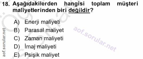 18. soru: Aşağıdakilerden hangisi toplam müşteri maliyetlerinden biri değildir? A) Enerji maliyeti B) Parasal maliyet C) Zaman…