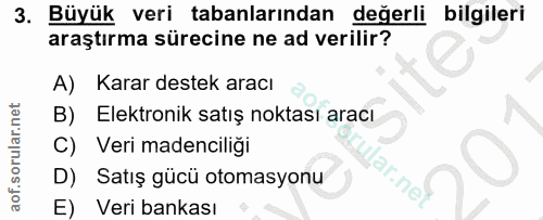 3. soru: Büyük veri tabanlarından değerli bilgileri araştırma sürecine ne ad verilir? A) Karar destek aracı B) Elektronik satı…