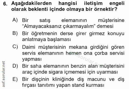 6. soru: Aşağıdakilerden hangisi iletişim engeli olarak beklenti içinde olmaya bir örnektir? A) Bir satış elemanının müşterisi…