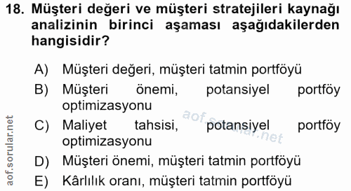 18. soru: Müşteri değeri ve müşteri stratejileri kaynağı analizinin birinci aşaması aşağıdakilerden hangisidir? A) Müşteri değe…
