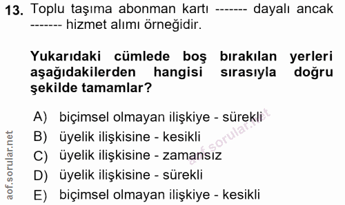 13. soru: Toplu taşıma abonman kartı - dayalı ancak -- hizmet alımı örneğidir. Yukarıdaki cümlede boş bırakılan yerleri aşağıda…