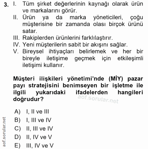 3. soru: I. Tüm şirket değerlerinin kaynağı olarak ürün ve markalarını görür. I. Ürün ya da marka yöneticileri, çoğu müşterisi…