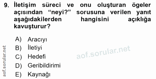 9. soru: İletişim süreci ve onu oluşturan ögeler açısından "neyi?" sorusuna verilen yanıt aşağıdakilerden hangisini açıklığa k…