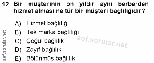 12. soru: Bir müşterinin on yıldır aynı berberden hizmet alması ne tür bir müşteri bağlılığıdır? A) Hizmet bağlılığı B) Tek mar…