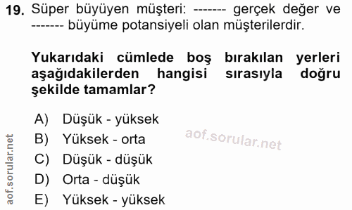 19. soru: Süper büyüyen müşteri: - gerçek değer ve -- büyüme potansiyeli olan müşterilerdir. Yukarıdaki cümlede boş bırakılan y…