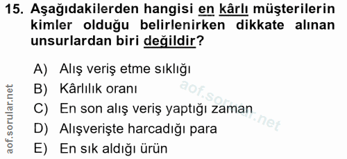15. soru: Aşağıdakilerden hangisi en kårlı müşterilerin kimler olduğu belirlenirken dikkate alınan unsurlardan biri değildir? A…
