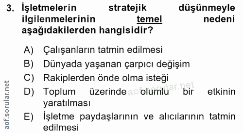 3. soru: İşletmelerin stratejik düşünmeyle ilgilenmelerinin temel nedeni aşağıdakilerden hangisidir? A) Çalışanların tatmin ed…