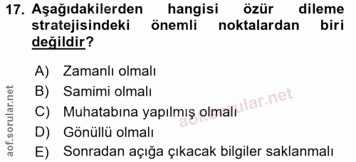 17. soru: Aşağıdakilerden hangisi özür dileme stratejisindeki önemli noktalardan biri değildir? A) Zamanlı olmalı B) Samimi olm…