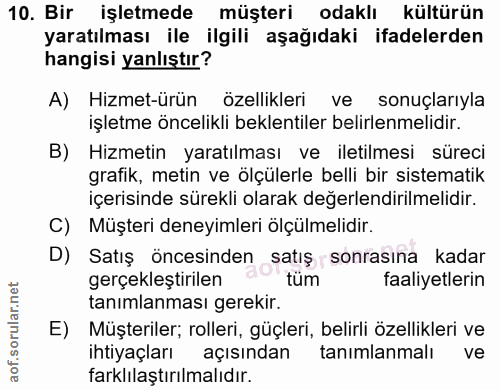 10. soru: Bir işletmede müşteri odaklı kültürün yaratılması ile ilgili aşağıdaki ifadelerden hangisi yanlıştır? A) Hizmet-ürün…