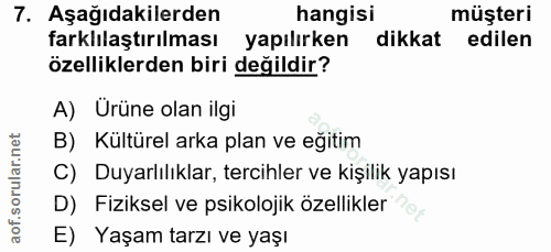 7. soru: Aşağıdakilerden hangisi müşteri farklılaştırılması yapılırken dikkat edilen özelliklerden biri değildir? A) Ürüne ola…