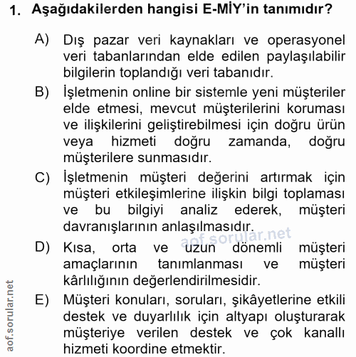 1. soru: Aşağıdakilerden hangisi E-MIY' in tanımıdır? A) Dış pazar veri kaynakları ve operasyonel veri tabanlarından elde edil…
