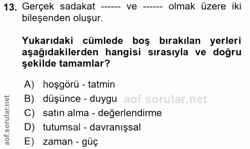 13. soru: Gerçek sadakat - ve - olmak üzere iki bileşenden oluşur. Yukarıdaki cümlede boş bırakılan yerleri aşağıdakilerden han…