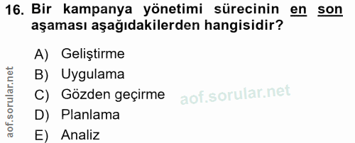 16. soru: Bir kampanya yönetimi sürecinin en son aşaması aşağıdakilerden hangisidir? A) Geliştirme B) Uygulama C) Gözden geçirm…