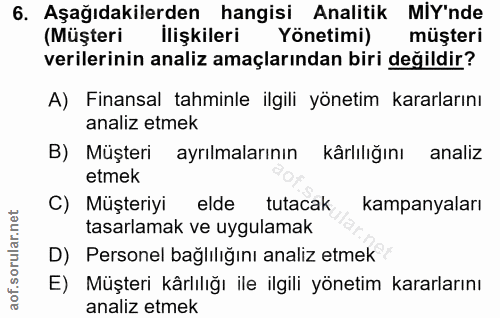 6. soru: Aşağıdakilerden hangisi Analitik MIY'nde (Müşteri ilişkileri Yönetimi) müşteri verilerinin analiz amaçlarından biri d…